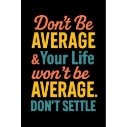 DON'T BE AVERAGE & YOUR LIFE WON'TBE AVERAGE. DON'T SETTLE UNISEX T-SHIRT