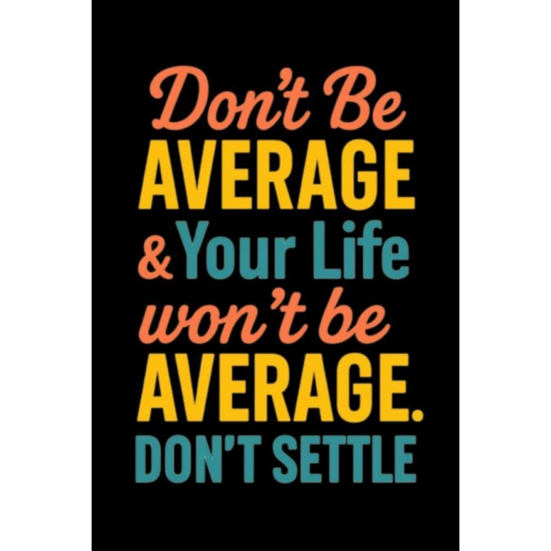 DON'T BE AVERAGE & YOUR LIFE WON'TBE AVERAGE. DON'T SETTLE UNISEX T-SHIRT