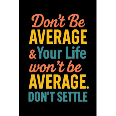DON'T BE AVERAGE & YOUR LIFE WON'TBE AVERAGE. DON'T SETTLE UNISEX T-SHIRT