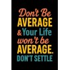 DON'T BE AVERAGE & YOUR LIFE WON'TBE AVERAGE. DON'T SETTLE UNISEX T-SHIRT